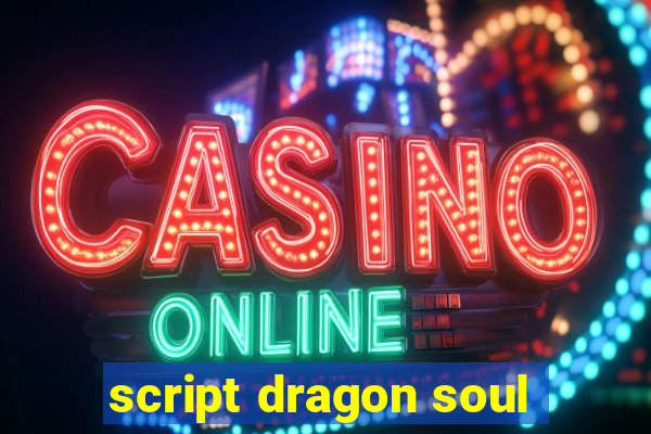 script dragon soul